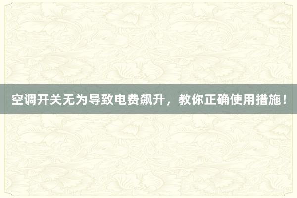 空调开关无为导致电费飙升，教你正确使用措施！
