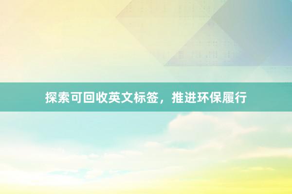 探索可回收英文标签，推进环保履行
