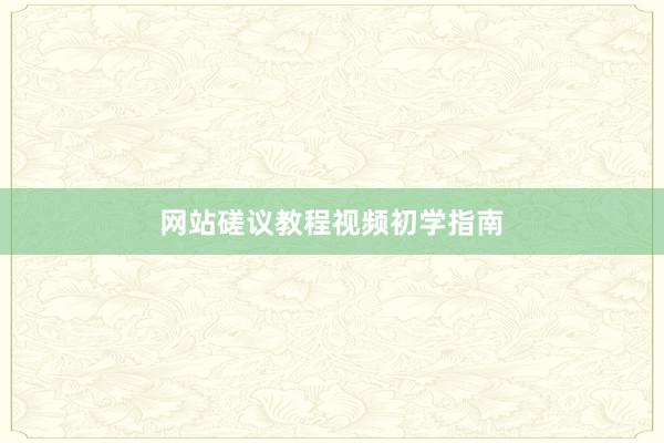 网站磋议教程视频初学指南